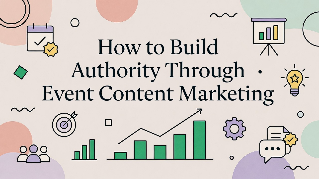 How to Build Authority Through Event Content Marketing